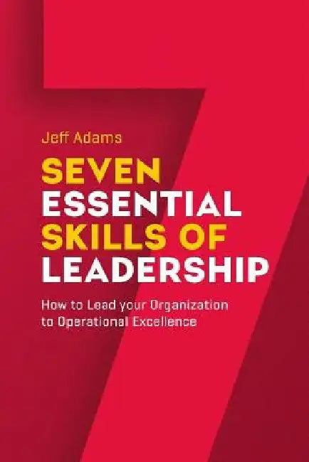 7 Essential Skills of Leardership: How to Lead you Organization to Operational Excellence by One Global Media