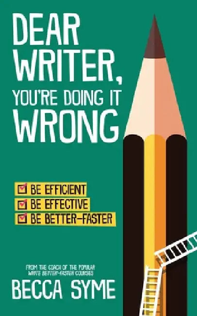 Dear Writer, You're Doing It Wrong by Becca Syme
