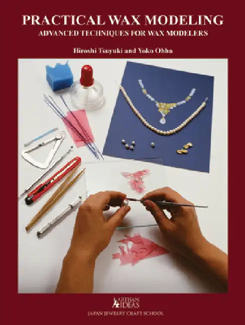 Practical Wax Modeling: Advanced Techniques for Jewelry Wax Modelers by Tsuyuki, Hiroshi