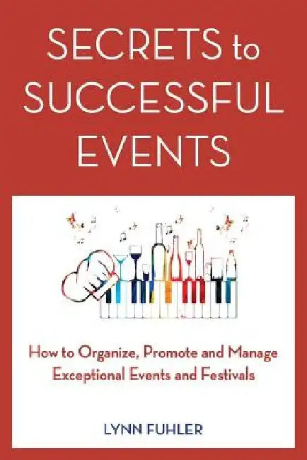 Secrets to Successful Events: How to Organize, Promote and Manage Exceptional Events and Festivals by Lynn Fuhler