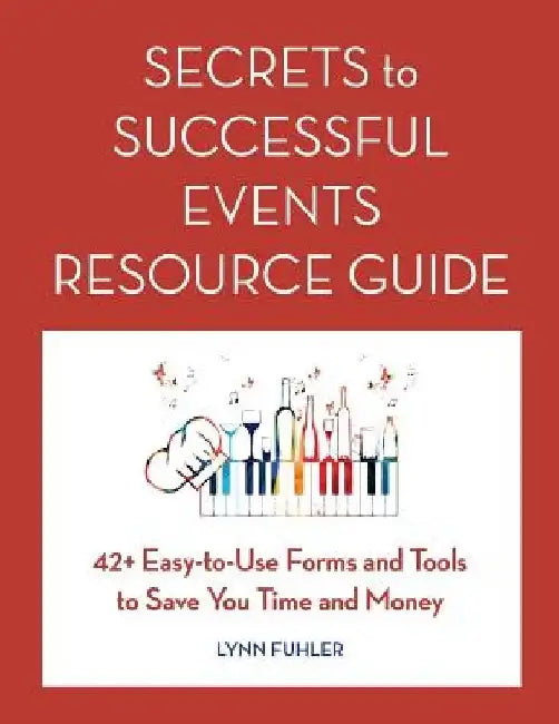 Secrets to Successful Events Resource Guide: 42+ Easy-To-Use Forms and Tools to Save You Time and Money by Lynn Fuhler