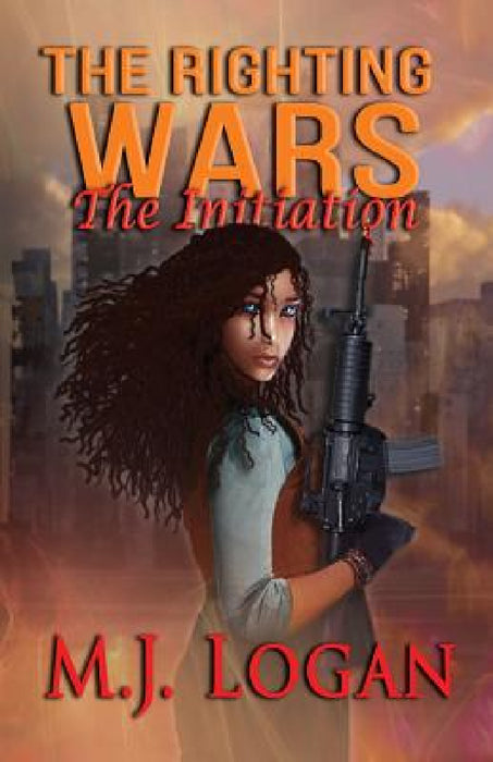 The Righting Wars: The Initiation: Book I by M. J. Logan