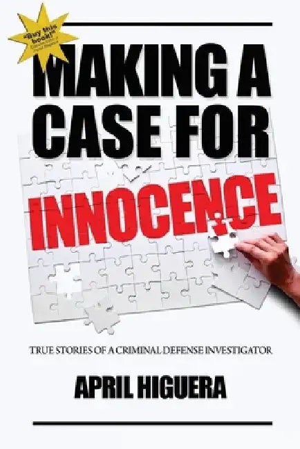 Making a Case for Innocence: True Stories of a Criminal Defense Investigator by April Higuera
