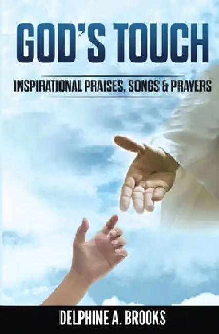 God's Touch: Inspirational Praises, Songs & Prayers by Delphine A. Brooks