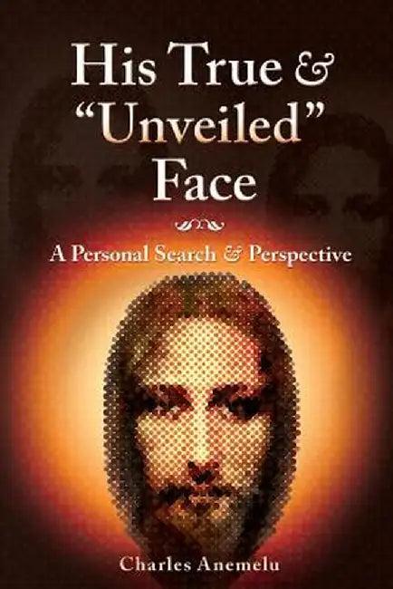 His True and Unveiled Face: A Personal Search and Perspective by Charles I. Anemelu
