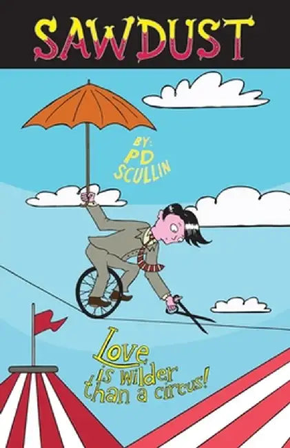 Sawdust: Love is wilder than a circus by Pd Scullin