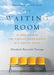 The Waiting Room: 60 Meditations for Finding Peace & Hope in a Health Crisis by Elizabeth Reynolds Turnage