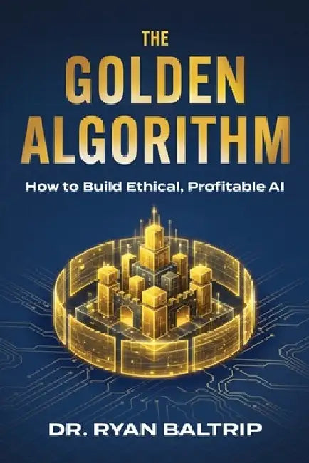 The Golden Algorithm: How to Build Ethical, Profitable AI by Ryan Baltrip