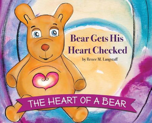 The Heart of A Bear: Bear Gets His Heart Checked by Renee Langstaff