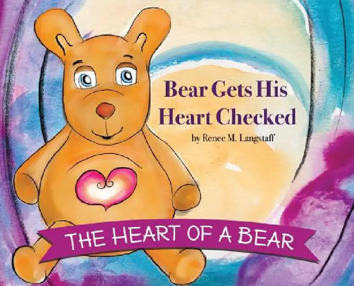 The Heart of A Bear: Bear Gets His Heart Checked by Renee Langstaff