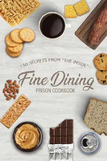Fine Dining Prison Cookbook: 150 Secrets From "The Inside" by Freebird Publishers