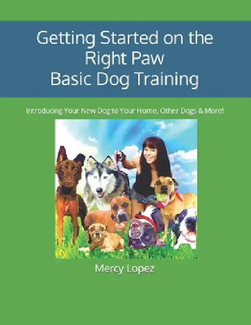 Getting Started on the Right Paw Basic Dog Training: Introducing Your New Dog to Your Home, Other Dogs & More! by Mercedes Roberson