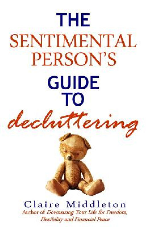 The Sentimental Person's Guide to Decluttering by Claire Middleton