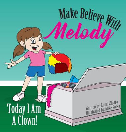 Make Believe With Melody: Today I Am A Clown by Lauri Ziparo, Mike Sofka