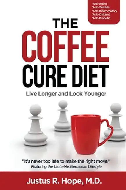 The Coffee Cure Diet: Live Longer and Look Younger by Justus Hope
