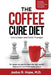 The Coffee Cure Diet: Live Longer and Look Younger by Justus Hope