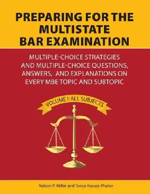 Preparing for the Multistate Bar Examination: Multiple-Choice Strategies and Multiple-Choice Questions, Answers, and Explanations on Every MBE Topic and Subtopic by Miller