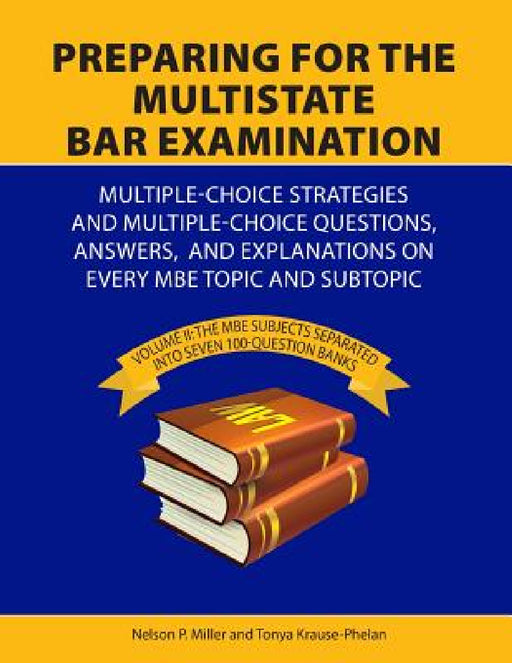 Preparing for the Multistate Bar Examination: Volume II: MBE subjects Separated into Seven 100-Question Banks by Nelson Miller, Tonya Krause-Phelan