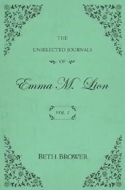 The Unselected Journals of Emma M. Lion: Vol. 1 by Beth Brower