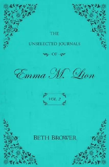 The Unselected Journals of Emma M. Lion: Vol. 2 by Beth Brower