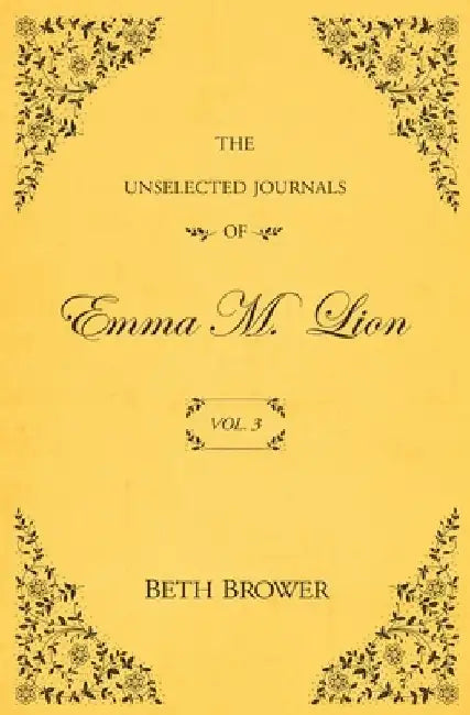 The Unselected Journals of Emma M. Lion: Vol. 3 by Beth Brower
