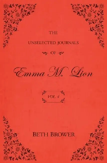 The Unselected Journals of Emma M. Lion: Vol. 4 by Beth Brower
