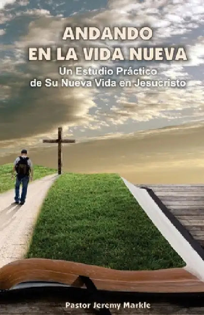 Andando en la Vida Nueva: Un Estudio Práctico de Su Nueva Vida en Jesucristo by Markle, Jeremy J.