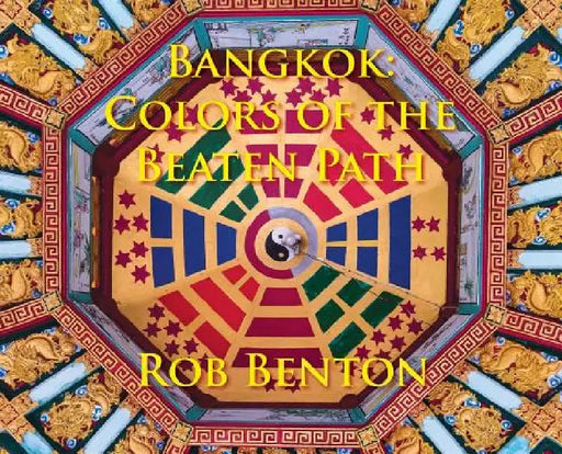 Bangkok: Colors of the Beaten Path by Rob Benton