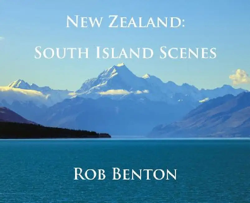 New Zealand: South Island Scenes by Rob Benton