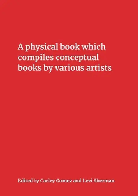 A Physical Book Which Compiles Conceptual Books by Various Artists: Possibly Undermining Their Conceptual Commitment to Dematerialization, but Also Sp by Carley Gomez