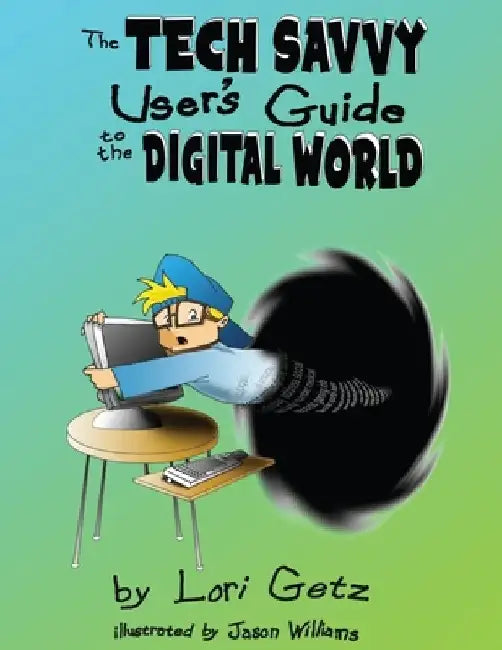 The Tech Savvy User's Guide to the Digital World: Second Edition by Lori Getz