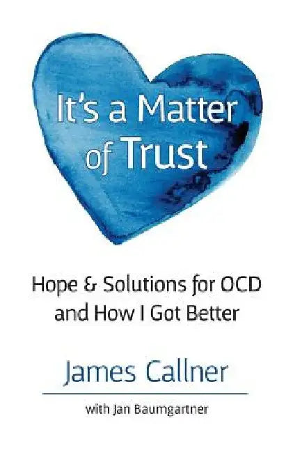 It's a Matter of Trust: Hope & Solutions for OCD and How I Got Better by James Callner