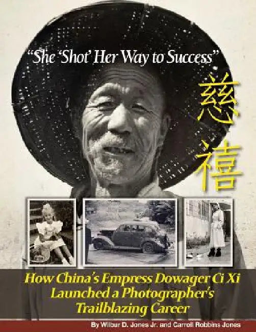 She 'Shot' Her Way to Success: How China's Empress Dowager Ci Xi Launched a Photographer's Trailblazing Career by Carroll Robbins Jones