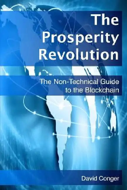 The Prosperity Revolution: The Non-Technical Guide to the Blockchain by David Conger