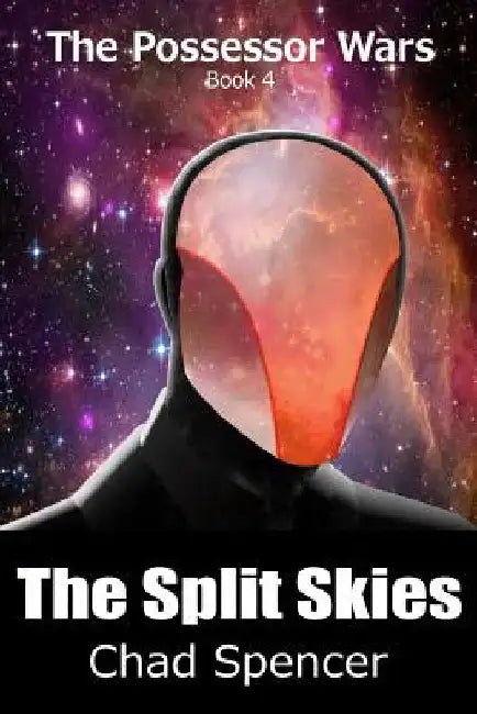 The Split Skies: The Possessor Wars, Book 4 by Chad Spencer