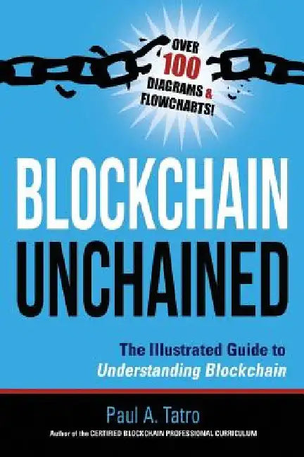 Blockchain Unchained: The Illustrated Guide to Understanding Blockchain by Paul a. Tatro