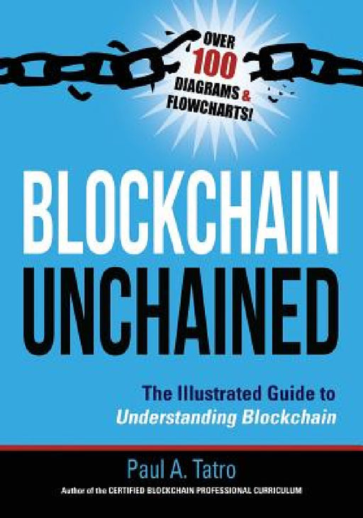 Blockchain Unchained: The Illustrated Guide to Understanding Blockchain by Paul a. Tatro