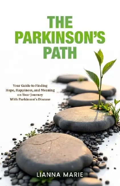 The Parkinson's Path: Your Guide to Finding Hope, Happiness, and Meaning on Your Journey With Parkinson's Disease by Lianna Marie