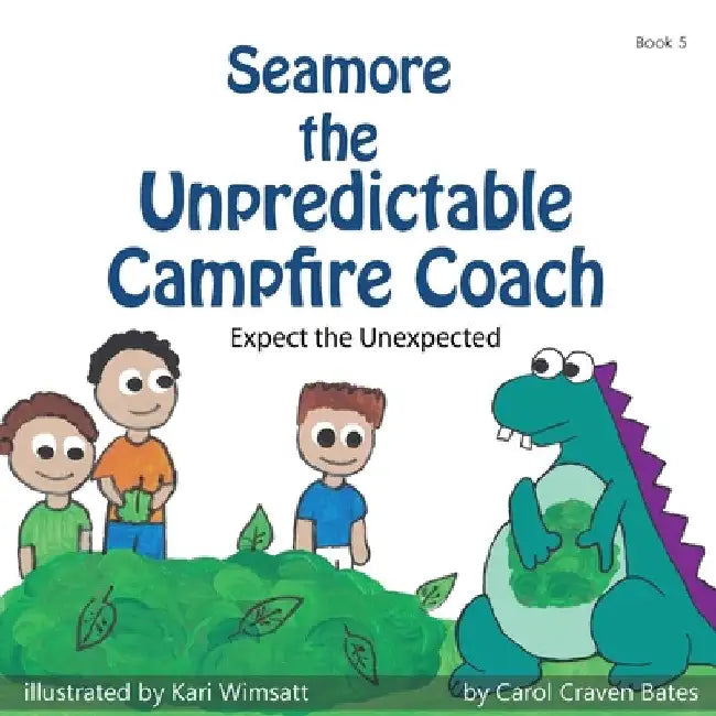 Seamore the Unpredictable Campfire Coach: Expect the Unexpected by Carol Craven Bates