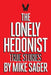 The Lonely Hedonist: True Stories of Sex, Drugs, Dinosaurs and Peter Dinklage by Mike Sager