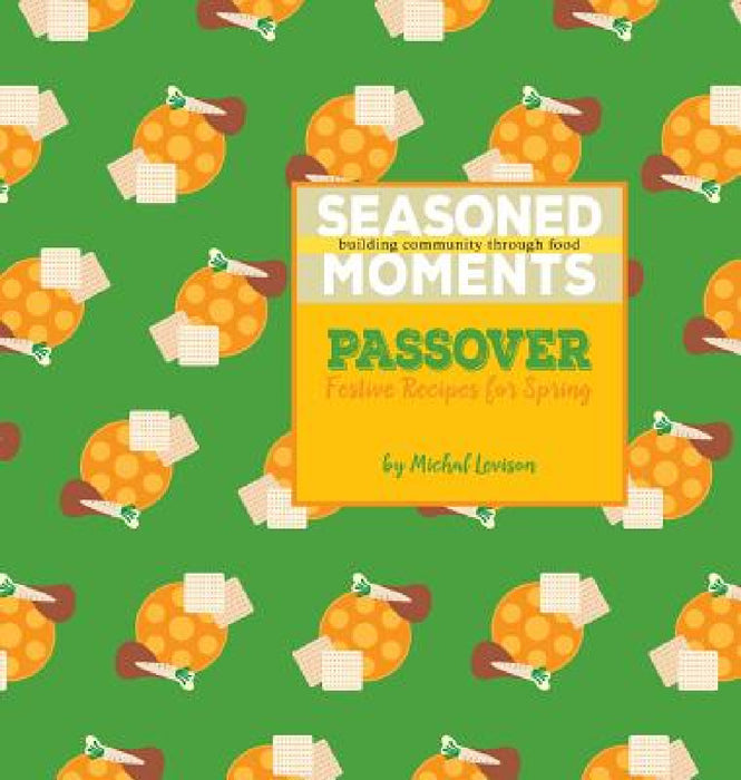 Seasoned Moments: Passover: Festive Recipes for Spring by Michal D. Levison