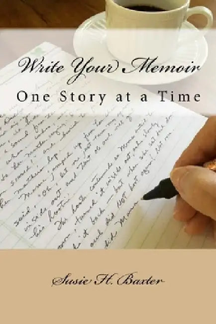 Write Your Memoir: One Story at a Time by Susie H. Baxter