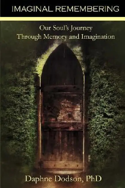 Imaginal Remembering: Our Soul's Journey Through Memory and Imagination by Daphne Dodson