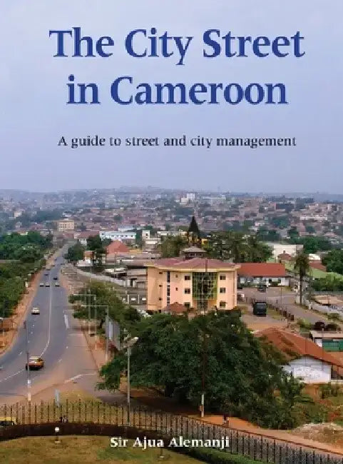 The City Street in Cameroon: A Guide to Street and City Management by Ajua Alemanji