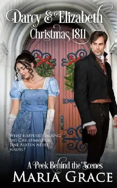 Darcy and Elizabeth: Christmas 1811: Pride and Prejudice behind the scenes by Maria Grace