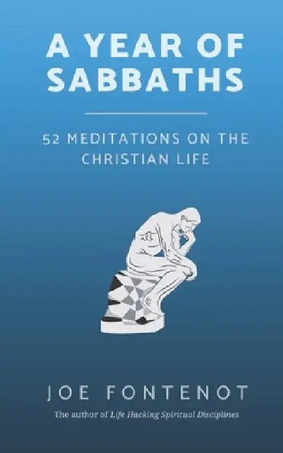 A Year of Sabbaths: 52 Meditations on the Christian Life by Joe Fontenot