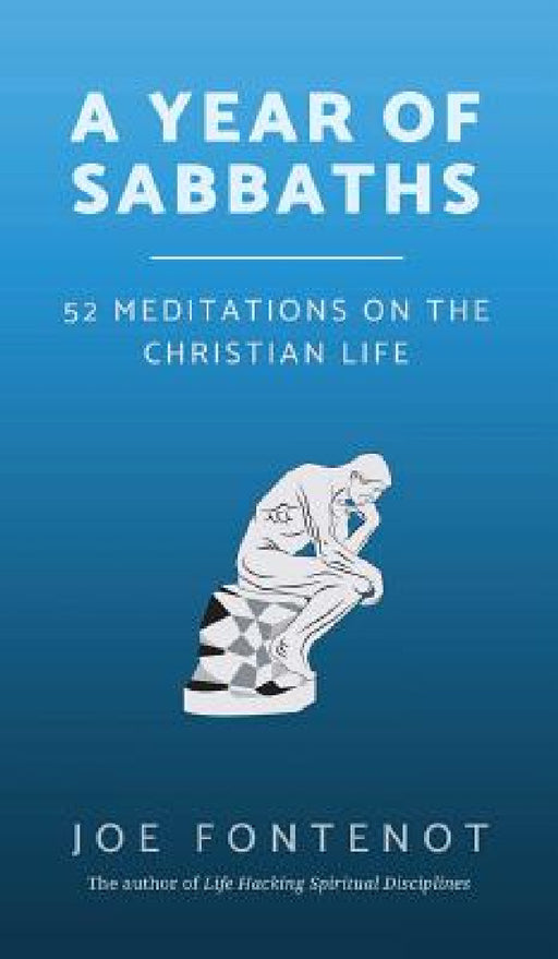 A Year of Sabbaths: 52 Meditations on the Christian Life by Joe Fontenot