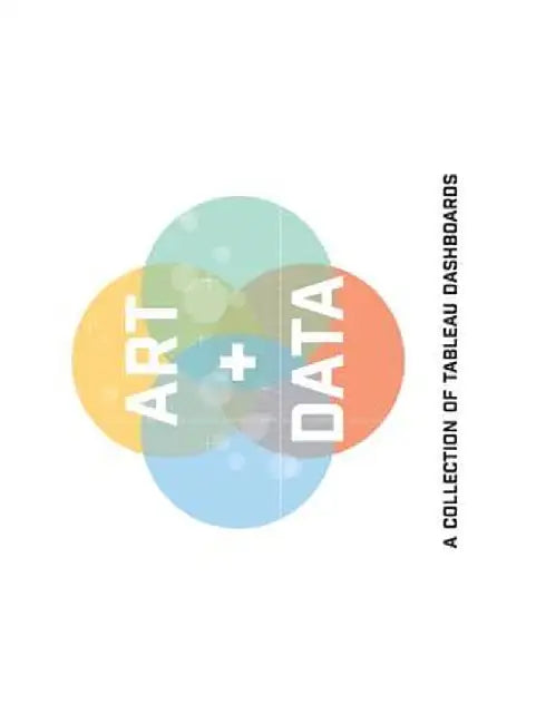 Art + Data: A Collection of Tableau Dashboards (Hard Cover) by Decisive Data