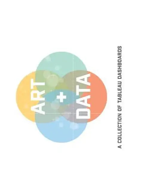 Art + Data: A Collection of Tableau Dashboards (Paperback) by Decisive Data