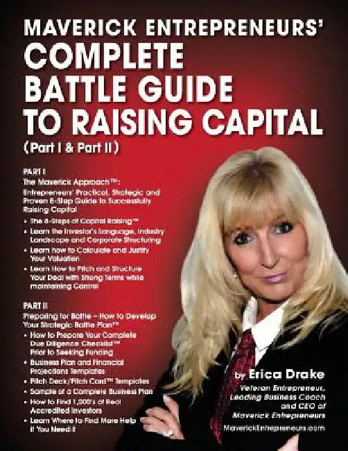 Maverick Entrepreneurs' Complete Battle Guide to Raising Capital (Part I and Part II) by Erica K. Drake